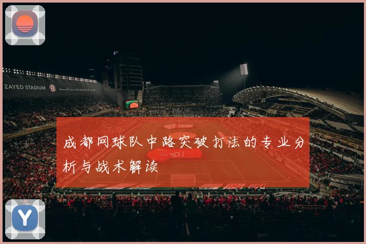 成都网球队中路突破打法的专业分析与战术解读